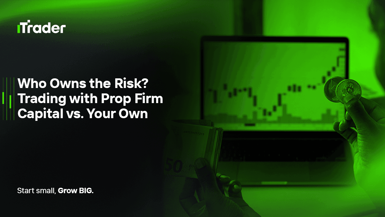Who Owns the Risk? Trading with Prop Firm Capital vs. Your Own